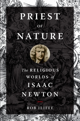 Priest of Nature: The Religious Worlds of Isaac Newton - Iliffe, Rob, Professor
