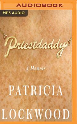 Priestdaddy: A Memoir - Lockwood, Patricia (Read by)