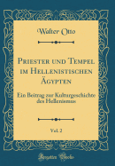 Priester Und Tempel Im Hellenistischen Agypten, Vol. 2: Ein Beitrag Zur Kulturgeschichte Des Hellenismus (Classic Reprint)