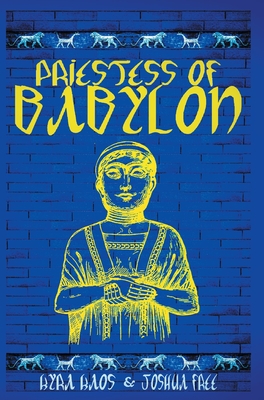 Priestess of Babylon: An Account of Ancient Mesopotamian Religion From a Modern-Day Practitioner - Free, Joshua, and Kaos, Kyra