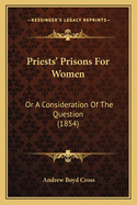 Priests' Prisons for Women: Or a Consideration of the Question (1854)