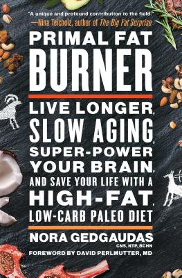 Primal Fat Burner: Live Longer, Slow Aging, Super-Power Your Brain, and Save Your Life with a High-Fat, Low-Carb Paleo Diet - Gedgaudas, Nora, CNS, and Perlmutter, David, MD, M D (Foreword by)