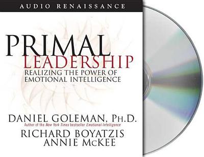 Primal Leadership: Realizing the Power of Emotional Intelligence - Goleman, Daniel, Prof., and Boyatzis, Richard, and McKee, Annie