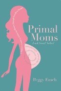 Primal Moms Look Good Naked: A Mother's Guide to a Beautiful Pregnant Body