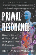 Primal Resonance: Discover the Secrets of Health, Vitality, and Optimal Human Performance