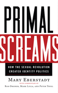 Primal Screams: How the Sexual Revolution Created Identity Politics