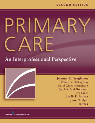 Primary Care: An Interprofessional Perspective - Singleton, Joanne K, PhD, RN, and DiGregorio, Robert V, Pharmd (Editor), and Green-Hernandez, Carol, PhD, Arnp (Editor)