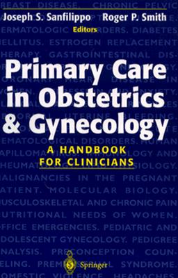 Primary Care in Obstetrics and Gynecology: A Handbook for Clinicians - Sanfilippo, Joseph S, Dr., MD, MBA, and Smith, Roger P