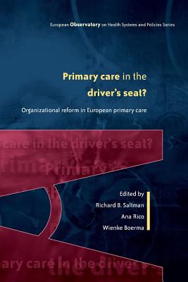 Primary Care in the Driver's Seat: Organizational Reform in European Primary Care - Saltman, Richard B (Editor), and Boerma, Wienke (Editor), and Rico, Ana (Editor)