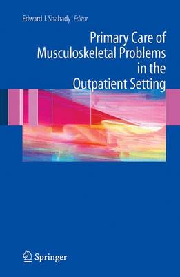 Primary Care of Musculoskeletal Problems in the Outpatient Setting - Shahady, Edward J (Editor)