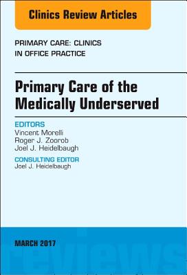 Primary Care of the Medically Underserved, an Issue of Primary Care: Clinics in Office Practice: Volume 44-1 - Morelli, Vincent, and Zoorob, Roger, MD, MPH, and Heidelbaugh, Joel J, MD, Facg