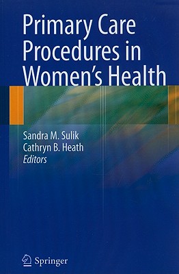 Primary Care Procedures in Women's Health - Heath, Cathryn B (Editor), and Sulik, Sandra M (Editor)