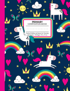 Primary Composition Book: Rainbow Unicorn Write and Draw Story Paper Journal With Dashed Midline and Space for Illustrations Half Lined Half Blank Grades K-2 and Early Elementary Exercise Notebook For Writing Practice and Storytelling Assignments