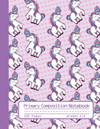 Primary Composition Notebook: Cute Unicorn and Cupcake Notebook Handwriting Practice Paper for Kids in Kindergarten, First and Second Grade, 100 Blan Writing Pages with Dotted Midline for Elementary School Students