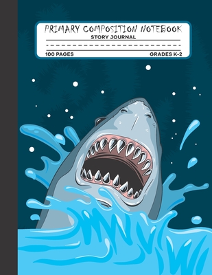 Primary Composition Notebook Story Journal: Cool and Scary Shark Notebook with Picture Space and Handwriting Practice Paper for Kids in Kindergarten, First and Second Grade, 100 Blank Writing Pages with Dotted Midline for Elementary School Students - Notebooks, Colourely