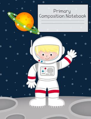 Primary Composition Notebook: Story Paper Journal Grades K-2 & 3 - Dashed Midline and Picture Space School Exercise Book 120 sheets. Astronaut on the Moon Cover. - Teacher, Jan