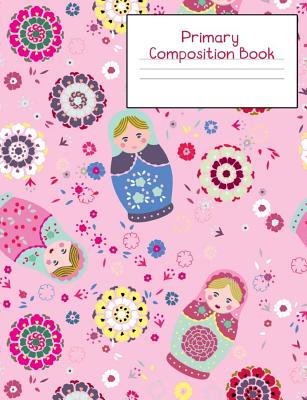 Primary Composition Notebook: Story Paper Journal Grades K-2 & 3 - Dashed Midline and Picture Space School Exercise Book 120 sheets. Pink Russian Dolls Cover. - Teacher, Jan