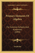 Primary Elements Of Algebra: For Common Schools And Academies (1894)