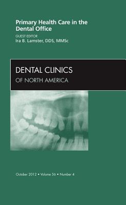 Primary Health Care in the Dental Office, an Issue of Dental Clinics: Volume 56-4 - Lamster, Ira B