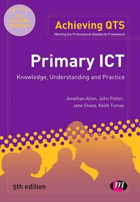 Primary ICT: Knowledge, Understanding and Practice - Allen, Jonathan, and Potter, John, and Sharp, Jane