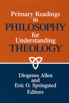Primary readings in philosophy for understanding theology - Allen, Diogenes (Editor), and Springsted, Eric O (Editor)