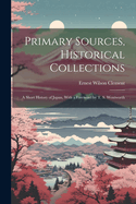 Primary Sources, Historical Collections: A Short History of Japan, With a Foreword by T. S. Wentworth