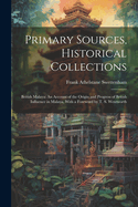 Primary Sources, Historical Collections: British Malaya: An Account of the Origin and Progress of British Influence in Malaya, With a Foreword by T. S. Wentworth
