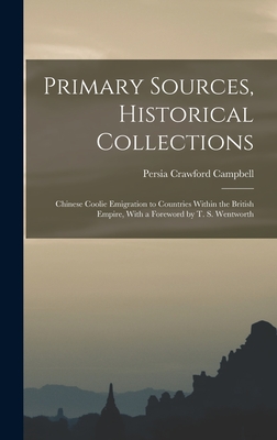 Primary Sources, Historical Collections: Chinese Coolie Emigration to Countries Within the British Empire, With a Foreword by T. S. Wentworth - Campbell, Persia Crawford