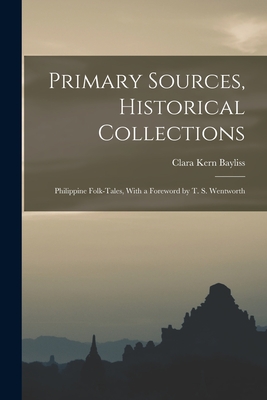 Primary Sources, Historical Collections: Philippine Folk-Tales, With a Foreword by T. S. Wentworth - Bayliss, Clara Kern