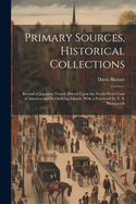 Primary Sources, Historical Collections: Record of Japanese Vessels Driven Upon the North-West Coast of America and Its Outlying Islands, With a Foreword by T. S. Wentworth