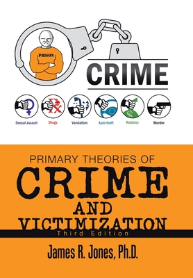 Primary Theories of Crime and Victimization: Third Edition - Jones, James R