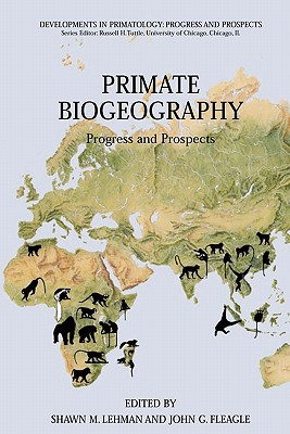 Primate Biogeography: Progress and Prospects - Lehman, Shawn M. (Editor), and Fleagle, John G (Editor)