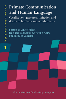 Primate Communication and Human Language: Vocalisation, gestures, imitation and deixis in humans and non-humans - Vilain, Anne (Editor), and Schwartz, Jean-Luc (Editor), and Abry, Christian (Editor)