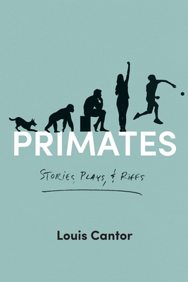 Primates: Stories, Plays, and Riffs - Cantor, Louis