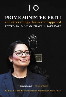Prime Minister Priti: And Other Things That Never Happened - Dale, Iain (Editor)