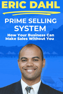 Prime Selling System: How Your Business Can Make Sales Without You