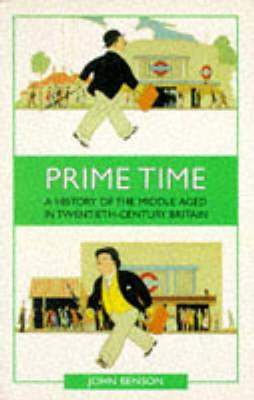 Prime Time: A History of the Middle Aged in Twentieth-Century Britain - Benson, John