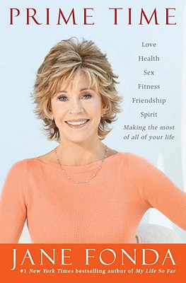 Prime Time: Love, Health, Sex, Fitness, Friendship, Spirit--Making the Most of All of Your Life - Fonda, Jane
