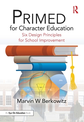 PRIMED for Character Education: Six Design Principles for School Improvement - Berkowitz, Marvin W