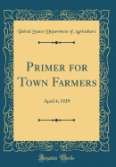 Primer for Town Farmers: April 4, 1929 (Classic Reprint)