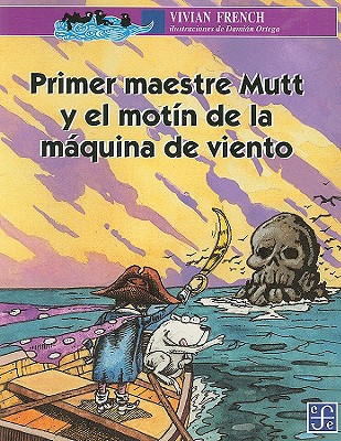 Primer Maestre Mutt y el Motin de la Maquina de Viento - French, Vivian, and Ortega, Damian (Illustrator), and Solana, Maria Teresa (Translated by)