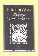 Primero Dios: Hispanic Liturgical Resources - Francis, Mark, and Rodriguez, Arturo P