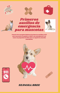 Primeros auxilios de emergencia para mascotas: Conocer los conceptos bsicos de primeros auxilios y RCP para mascotas le ayudar a lidiar con emergencias, as? como con pequeas heridas que no requier