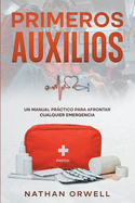 Primeros Auxilios: Un manual prctico para afrontar cualquier emergencia