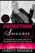 Primetime Success: It's Primetime to Shine and Sit in the Driver's Seat of Your Own Life!