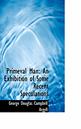 Primeval Man: An Exhibition of Some Recent Speculations