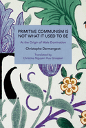 Primitive Communism Is Not What It Used to Be: At the Origin of Male Domination