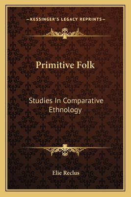 Primitive Folk: Studies In Comparative Ethnology - Reclus, Elisee