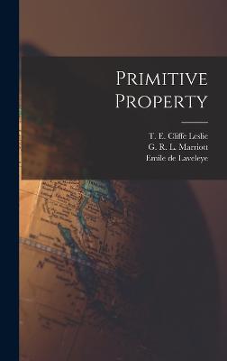 Primitive Property - Laveleye, Emile De, and L Marriott, G R, and Cliffe Leslie, T E