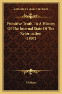 Primitive Truth, In A History Of The Internal State Of The Reformation (1807)